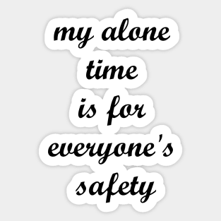 My alone time is for everyone's safety Sticker